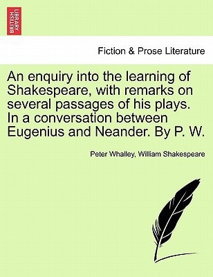 An enquiry into the learning of Shakespeare, with remarks on several passages of his plays. In a conversation between Eugenius and Neander. By P. W.