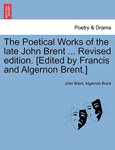 The Poetical Works of the late John Brent ... Revised edition. [Edited by Francis and Algernon Brent.]