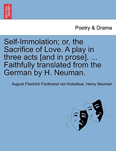 Self-Immolation; or, the Sacrifice of Love. A play in three acts [and in prose]. ... Faithfully translated from the German by H. Neuman.
