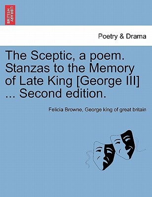 The Sceptic, a poem. Stanzas to the Memory of Late King [George III] ... Second edition.