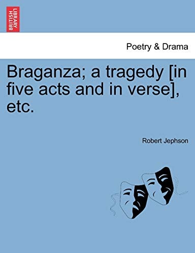 Braganza; a tragedy [in five acts and in verse], etc.