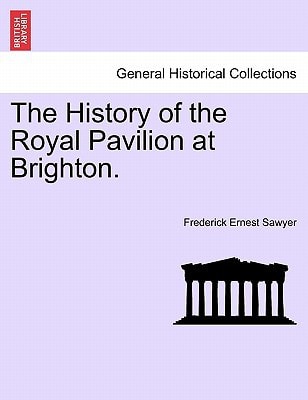 The History of the Royal Pavilion at Brighton.