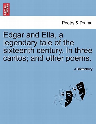 Edgar and Ella, a legendary tale of the sixteenth century. In three cantos; and other poems.