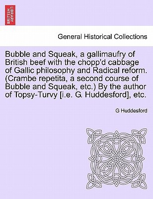 Bubble and Squeak, a gallimaufry of British beef with the chopp'd cabbage of Gallic philosophy and Radical reform. (Crambe repetita, a second course ... of Topsy-Turvy [i.e. G. Huddesford], etc.