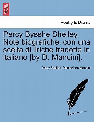 Percy Bysshe Shelley. Note biografiche, con una scelta di liriche tradotte in italiano [by D. Mancini].