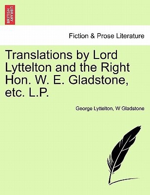 Translations by Lord Lyttelton and the Right Hon. W. E. Gladstone, etc. L.P.