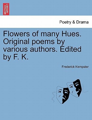 Flowers of many Hues. Original poems by various authors. Edited by F. K.