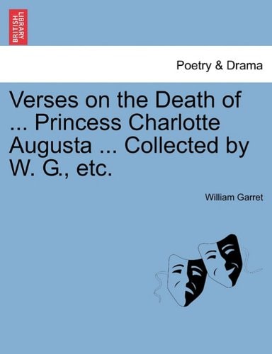Verses on the Death of ... Princess Charlotte Augusta ... Collected by W. G., etc.