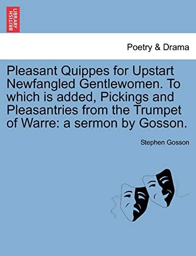 Pleasant Quippes for Upstart Newfangled Gentlewomen. To which is added, Pickings and Pleasantries from the Trumpet of Warre: a sermon by Gosson.