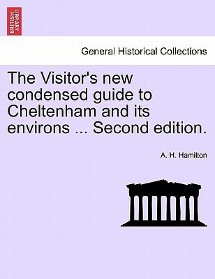 The Visitor's new condensed guide to Cheltenham and its environs ... Second edition.