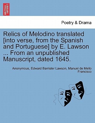 Relics of Melodino translated [into verse, from the Spanish and Portuguese] by E. Lawson ... From an unpublished Manuscript, dated 1645. SECOND EDITION.