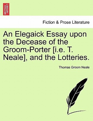 An Elegaick Essay upon the Decease of the Groom-Porter [i.e. T. Neale], and the Lotteries.