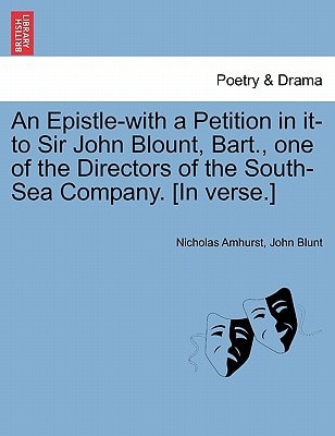 An Epistle-with a Petition in it-to Sir John Blount, Bart., one of the Directors of the South-Sea Company. [In verse.]