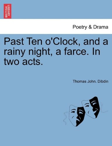 Past Ten o'Clock, and a rainy night, a farce. In two acts.