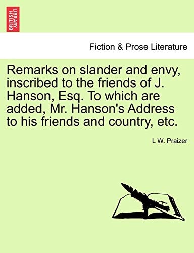 Remarks on slander and envy, inscribed to the friends of J. Hanson, Esq. To which are added, Mr. Hanson's Address to his friends and country, etc.