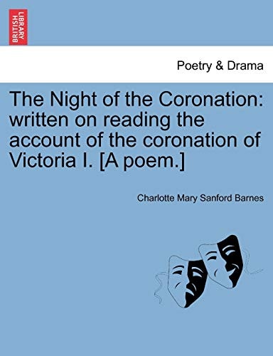 The Night of the Coronation: written on reading the account of the coronation of Victoria I. [A poem.]