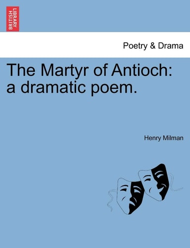 The Martyr of Antioch: a dramatic poem.