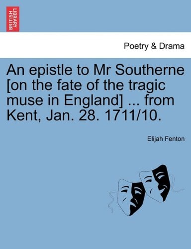 An epistle to Mr Southerne [on the fate of the tragic muse in England] ... from Kent, Jan. 28. 1711/10.
