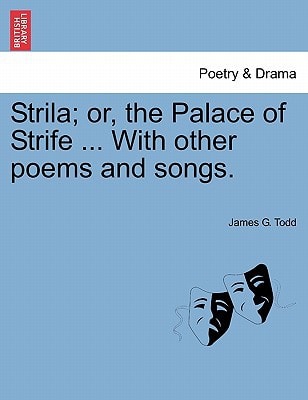 Strila; or, the Palace of Strife ... With other poems and songs.