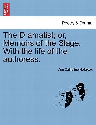 The Dramatist; or, Memoirs of the Stage. With the life of the authoress.