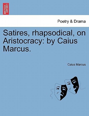 Satires, rhapsodical, on Aristocracy: by Caius Marcus.