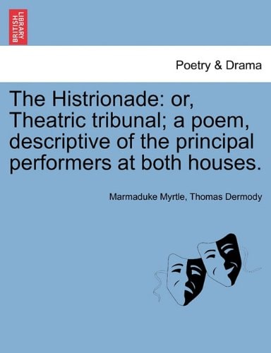 The Histrionade: or, Theatric tribunal; a poem, descriptive of the principal performers at both houses.