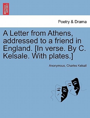 A Letter from Athens, addressed to a friend in England. [In verse. By C. Kelsale. With plates.]