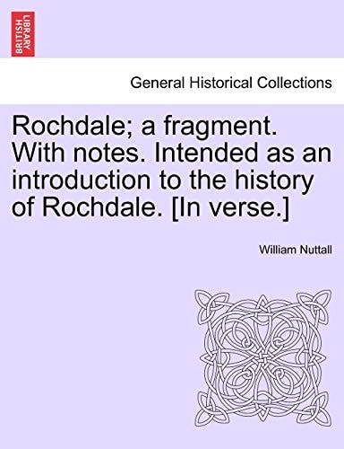Rochdale; a fragment. With notes. Intended as an introduction to the history of Rochdale. [In verse.]