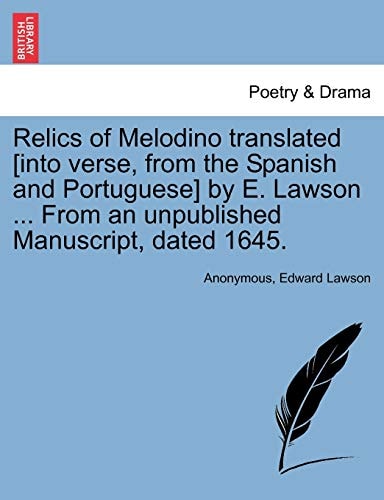 Relics of Melodino translated [into verse, from the Spanish and Portuguese] by E. Lawson ... From an unpublished Manuscript, dated 1645.