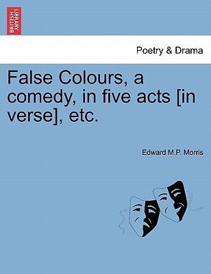 False Colours, a comedy, in five acts [in verse], etc.