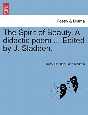 The Spirit of Beauty. A didactic poem ... Edited by J. Sladden.