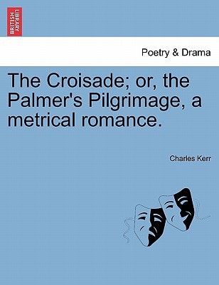 The Croisade; or, the Palmer's Pilgrimage, a metrical romance.