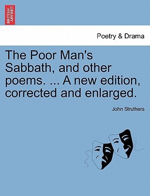 The Poor Man's Sabbath, and other poems. ... A new edition, corrected and enlarged.