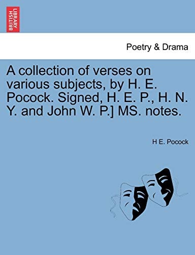 A collection of verses on various subjects, by H. E. Pocock. Signed, H. E. P., H. N. Y. and John W. P.] MS. notes.