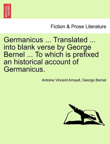 Germanicus ... Translated ... into blank verse by George Bernel ... To which is prefixed an historical account of Germanicus.