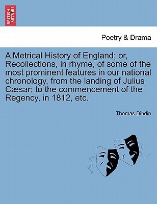 A Metrical History of England; or, Recollections, in rhyme, of some of the most prominent features in our national chronology, from the landing of ... commencement of the Regency, in 1812, etc.