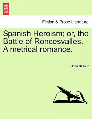Spanish Heroism; or, the Battle of Roncesvalles. A metrical romance.