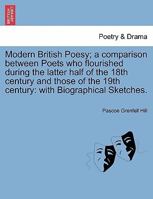 Modern British Poesy; a comparison between Poets who flourished during the latter half of the 18th century and those of the 19th century: with Biographical Sketches.