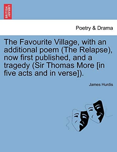 The Favourite Village, with an additional poem (The Relapse), now first published, and a tragedy (Sir Thomas More [in five acts and in verse]).