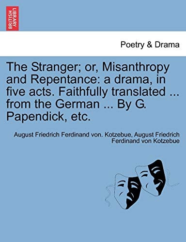 The Stranger; or, Misanthropy and Repentance: a drama, in five acts. Faithfully translated ... from the German ... By G. Papendick, etc.