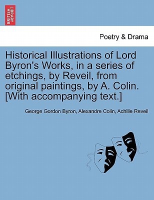 Historical Illustrations of Lord Byron's Works, in a series of etchings, by Reveil, from original paintings, by A. Colin. [With accompanying text.]