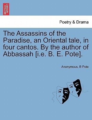 The Assassins of the Paradise, an Oriental tale, in four cantos. By the author of Abbassah [i.e. B. E. Pote].