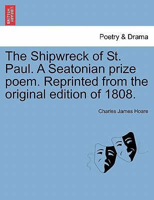 The Shipwreck of St. Paul. A Seatonian prize poem. Reprinted from the original edition of 1808.
