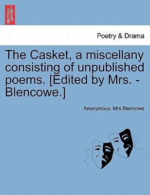 The Casket, a miscellany consisting of unpublished poems. [Edited by Mrs. - Blencowe.]