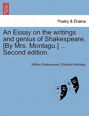 An Essay on the writings and genius of Shakespeare. [By Mrs. Montagu.] ... Second edition.