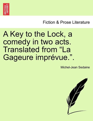 A Key to the Lock, a Comedy in Two Acts. Translated from La Gageure Imprévue..