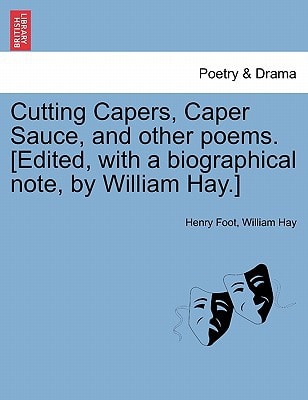 Cutting Capers, Caper Sauce, and other poems. [Edited, with a biographical note, by William Hay.]
