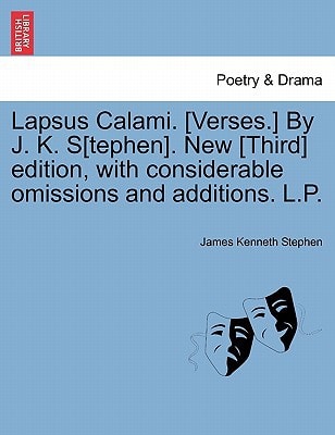 Lapsus Calami. [Verses.] By J. K. S[tephen]. New [Third] edition, with considerable omissions and additions. L.P.