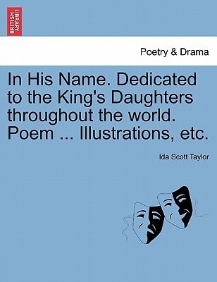 In His Name. Dedicated to the King's Daughters throughout the world. Poem ... Illustrations, etc.