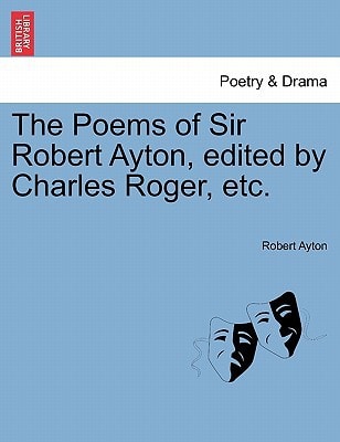 The Poems of Sir Robert Ayton, edited by Charles Roger, etc.